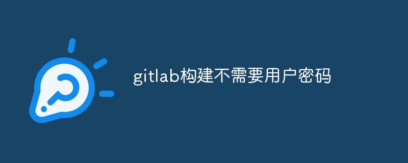 Bagaimana untuk membina gitlab tanpa kata laluan pengguna