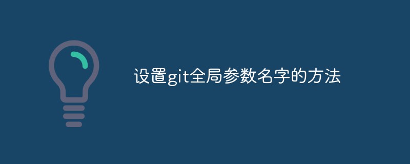 总结设置git全局参数名字的方法