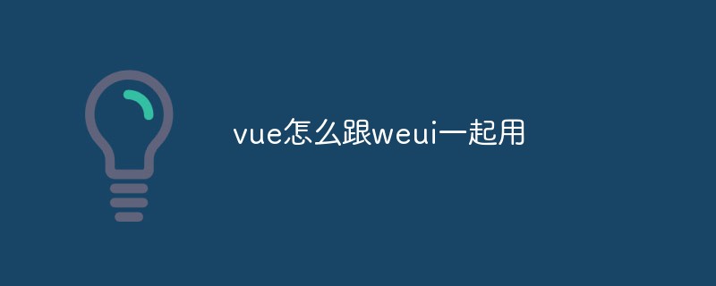 WEUI コンポーネント ライブラリを Vue.js プロジェクトに統合する方法