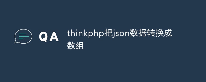 Detailed explanation of how to convert json data into array in thinkphp