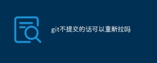 浅析git不提交代码时可以重新拉吗