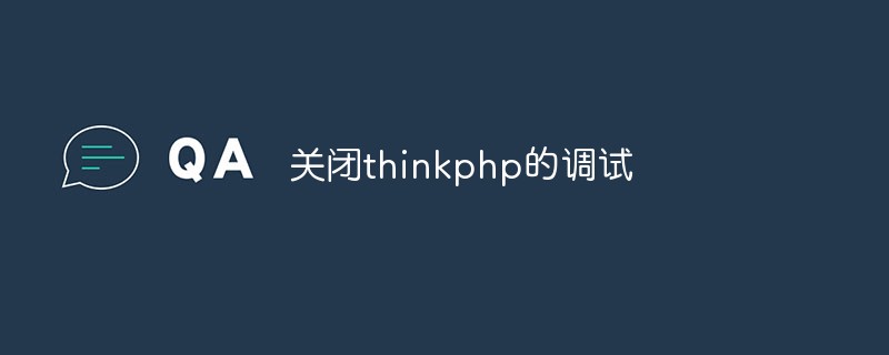 怎麼關閉thinkphp的調試功能（方法）