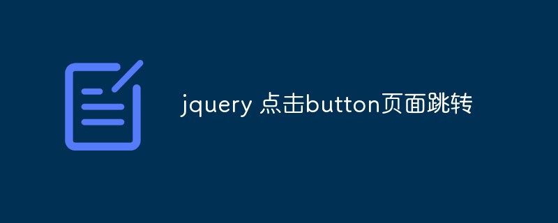 jquery怎麼實現點擊按鈕跳轉頁面功能