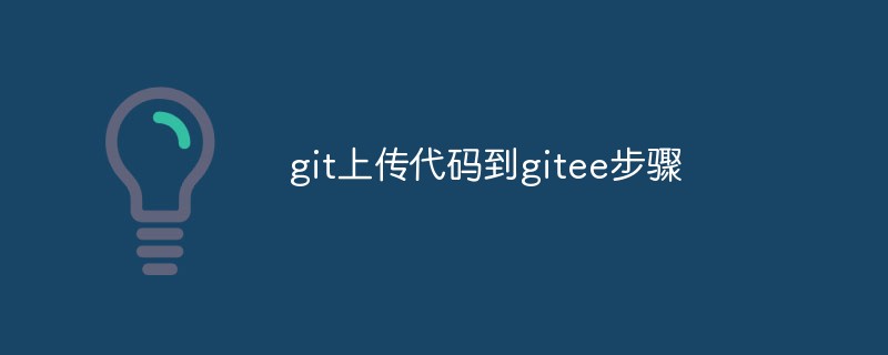 如何使用Git上傳程式碼至gitee（步驟）