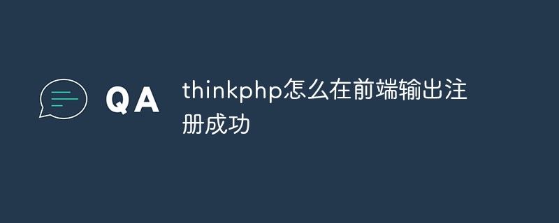 How does thinkphp output registration success information on the front end?