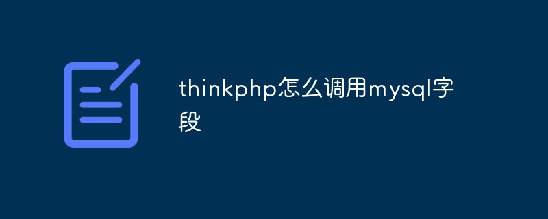 thinkphp에서 mysql 필드를 호출하는 방법에 대한 자세한 설명