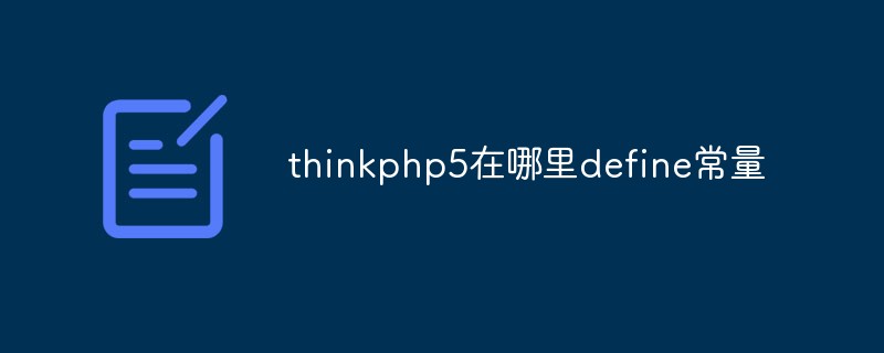 How to define constants in thinkphp5? A brief analysis of define method