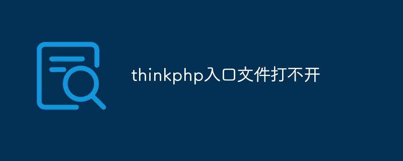 Apakah yang perlu saya lakukan jika fail entri thinkphp tidak boleh dibuka?