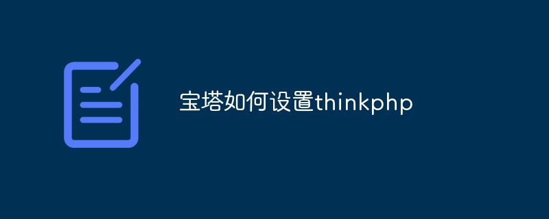 浅析怎么在宝塔面板中配置thinkphp