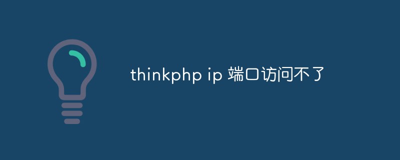 How to solve the problem that thinkphp ip port cannot be accessed