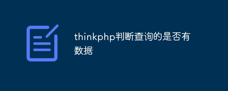 thinkphp はクエリ結果にデータが含まれているかどうかをどのように判断しますか?