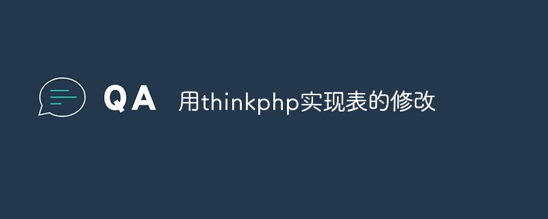 Comment utiliser ThinkPHP pour modifier des tables