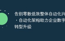 告别零散低效整体自动化兴起，自动化架构助力企业数字化转型升级