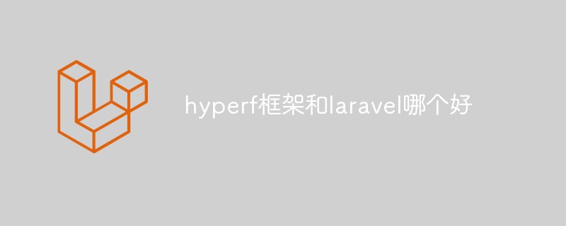 hyperf框架和laravel哪个好