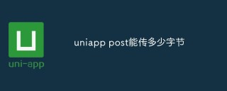 uniapp post能传多少字节