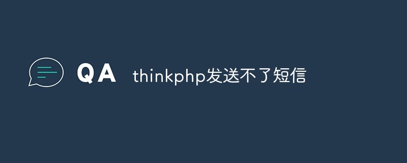 thinkphp에서 문자 메시지를 보낼 수 없는 문제를 분석하고 해결합니다.