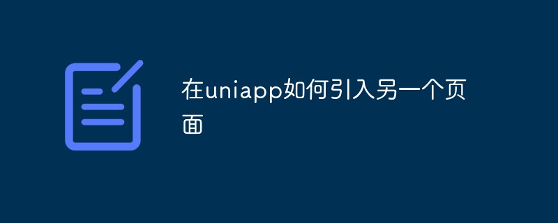 uniapp中如何实现页面之间的引用（两种方法）