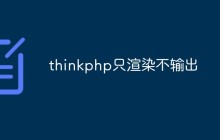 thinkphp只渲染不輸出是什么意思