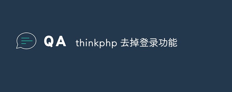 Bagaimana untuk mengalih keluar fungsi log masuk dalam thinkphp