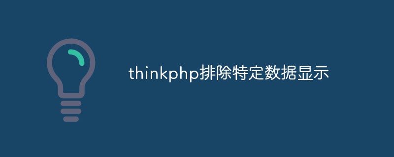 thinkphp에서 특정 데이터를 표시에서 제외하는 방법