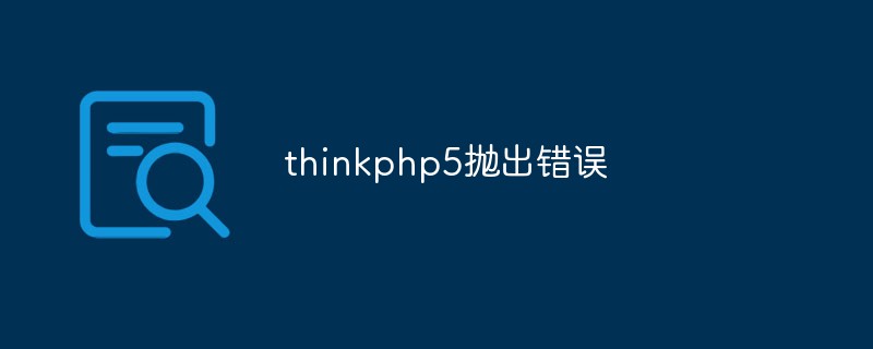 thinkphp5怎麼拋出錯誤