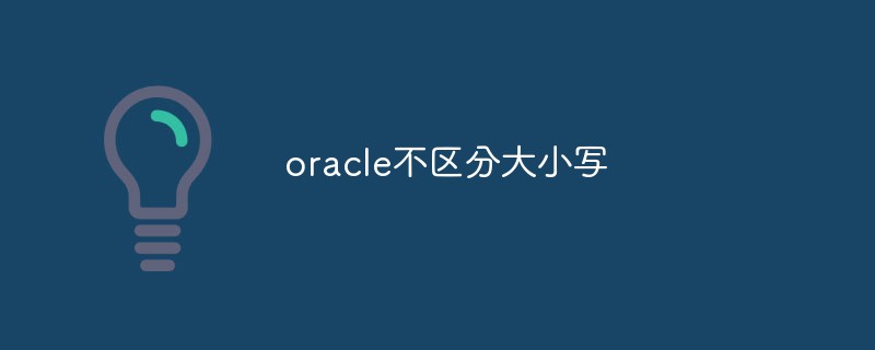 Oracle n'est-il pas sensible à la casse ?