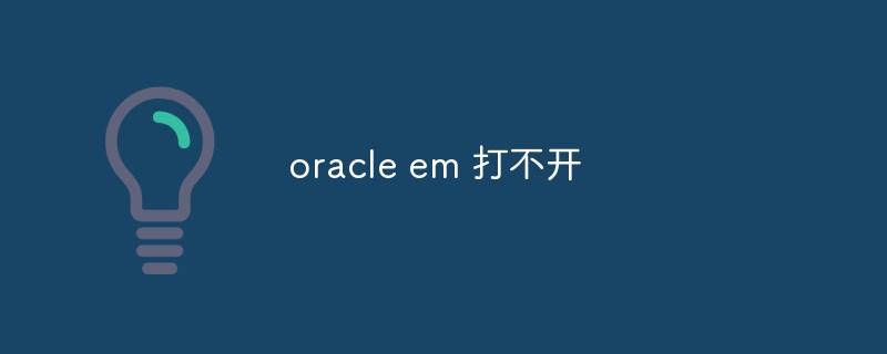 Oracle emを開けない場合はどうすればよいですか?