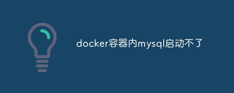 docker容器内mysql启动不了怎么解决