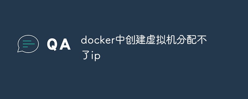 如何在Docker中解决创建虚拟机分配不了ip问题