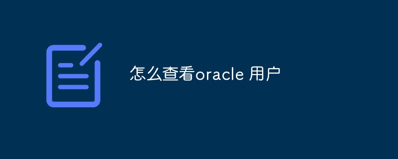 How to view Oracle users? A brief analysis of various methods