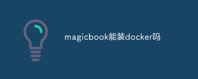 Can magicbook install docker?