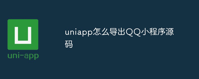 uniapp から QQ アプレットのソース コードをエクスポートする方法