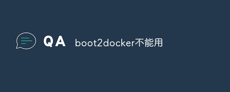 Pourquoi boot2docker ne peut-il pas être utilisé ? Comment le résoudre ?