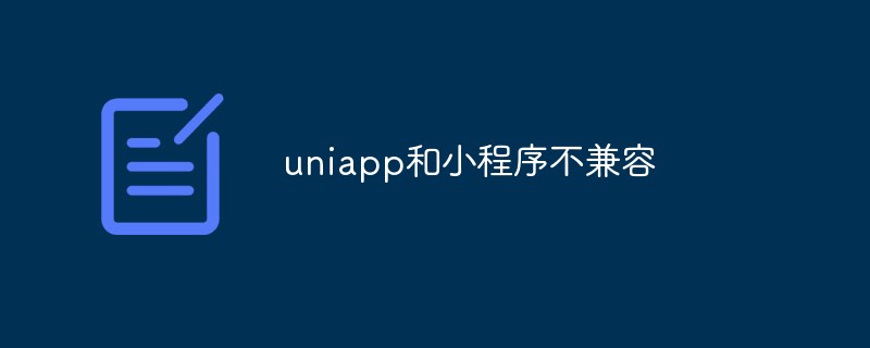 유니앱과 미니 프로그램의 비호환 문제를 함께 분석해 볼까요?