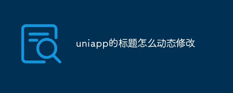 uniapp 제목을 동적으로 수정하는 방법