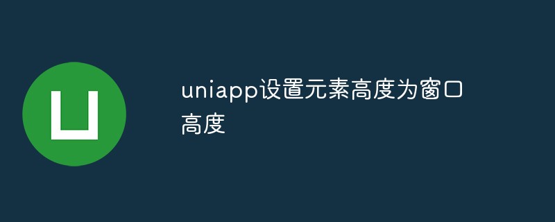 uniapp怎么设置元素高度为窗口高度