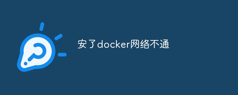 docker をインストールした後にネットワークに障害が発生した場合はどうすればよいですか?