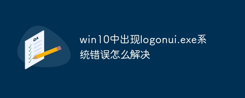 Comment résoudre l'erreur système logonui.exe dans win10