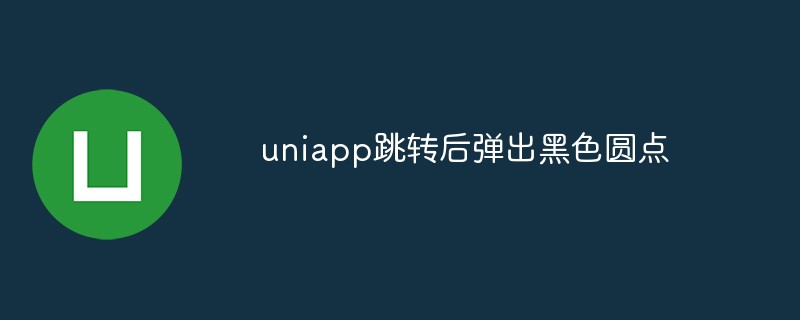 Bagaimana untuk menyelesaikan masalah titik hitam muncul selepas lompatan uniapp