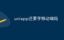 Uniapp还需要学习移动端开发吗？