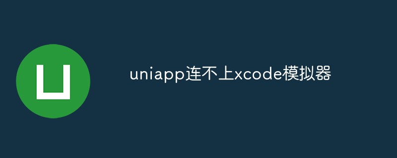 uniapp이 xcode 시뮬레이터에 연결할 수 없으면 무슨 일이 일어나고 있나요?