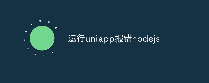 執行uniapp報錯nodejs什麼問題