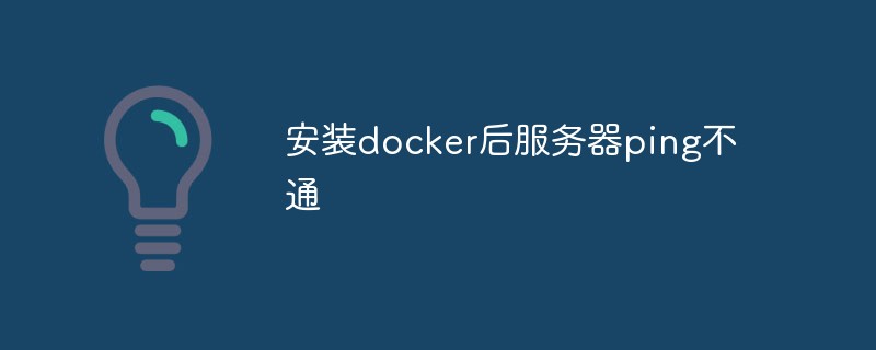 安裝docker後伺服器ping不通怎麼辦