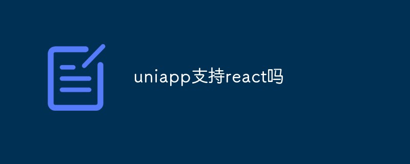 Découvrez si uni-app prend en charge le framework React