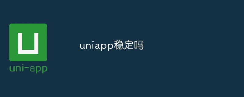 Is uniapp stable?