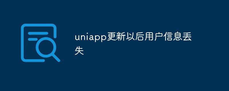 uniapp更新以後用戶資訊遺失怎麼解決