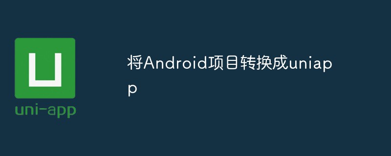 Androidプロジェクトをuniappに変換する方法