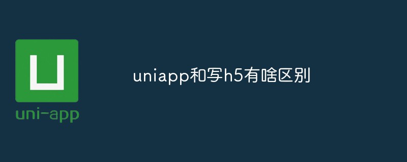 What is the difference between uniapp and writing h5?