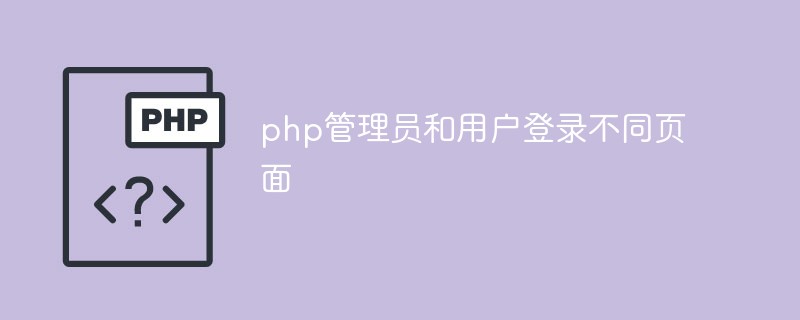 Bagaimana untuk melaksanakan log masuk pentadbir dan pengguna ke halaman yang berbeza dalam laman web PHP