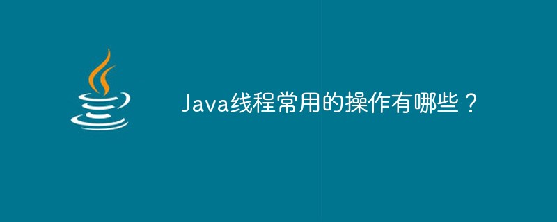 Apakah operasi benang Java yang biasa digunakan?